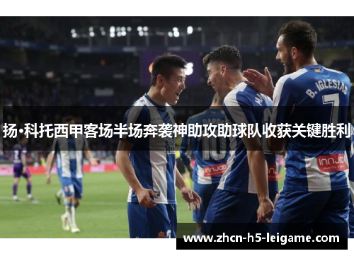 扬·科托西甲客场半场奔袭神助攻助球队收获关键胜利