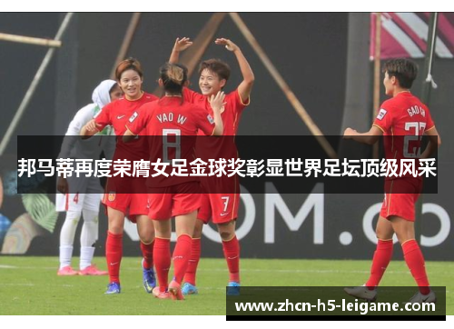 邦马蒂再度荣膺女足金球奖彰显世界足坛顶级风采